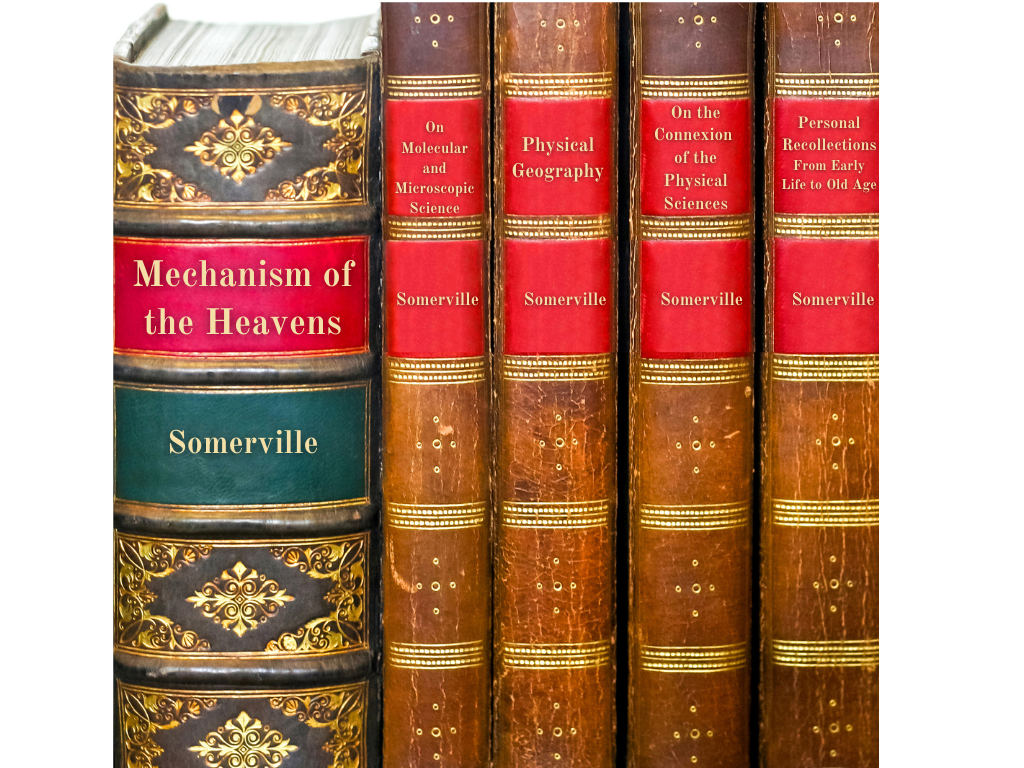 A row of antique book spines with the author Somerville and the following titles: Mechanism of the Heavens, On Molecular and Microscopic Science, Physical Geography, On the Connexions of the Physical Sciences, and Personal Recollections.